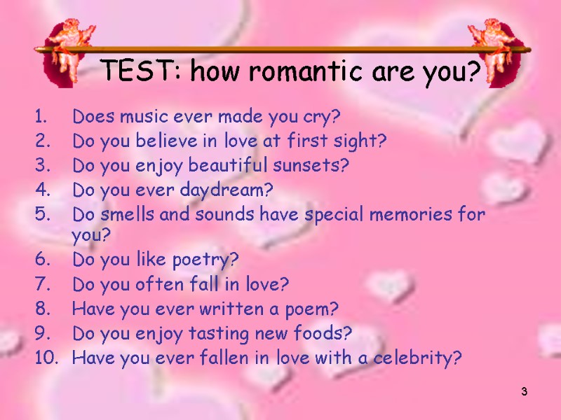 3 TEST: how romantic are you? Does music ever made you cry?  Do